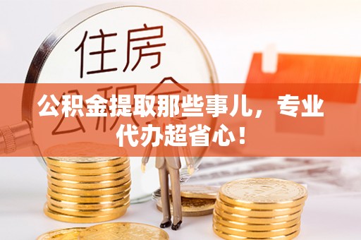海港公积金提取那些事儿，专业代办超省心！