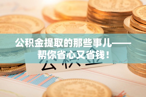 海港公积金提取的那些事儿——帮你省心又省钱！