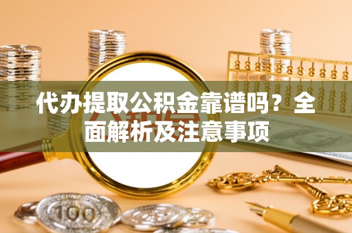 海港代办提取公积金靠谱吗？全面解析及注意事项