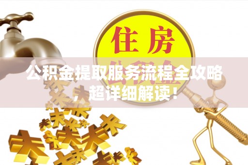 海港公积金提取服务流程全攻略，超详细解读！