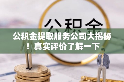 海港公积金提取服务公司大揭秘！真实评价了解一下