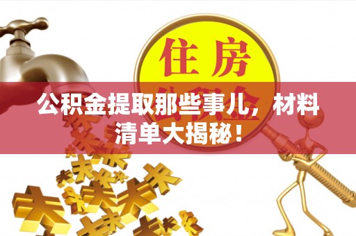 海港公积金提取那些事儿，材料清单大揭秘！