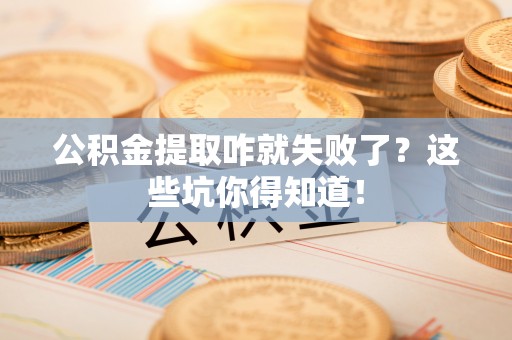 海港公积金提取咋就失败了？这些坑你得知道！