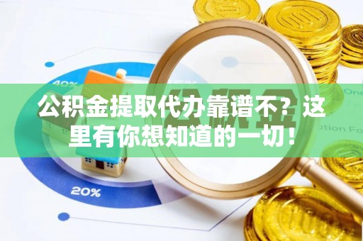 海港公积金提取代办靠谱不？这里有你想知道的一切！
