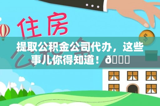 海港提取公积金公司代办，这些事儿你得知道！😎