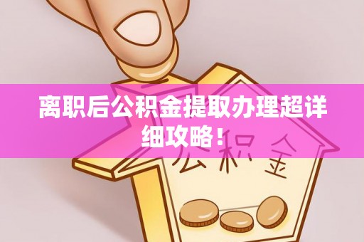 海港离职后公积金提取办理超详细攻略！
