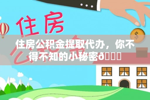 海港住房公积金提取代办，你不得不知的小秘密😎
