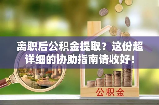 海港离职后公积金提取？这份超详细的协助指南请收好！