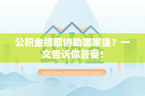 海港公积金提取协助哪家强？一文告诉你答案！