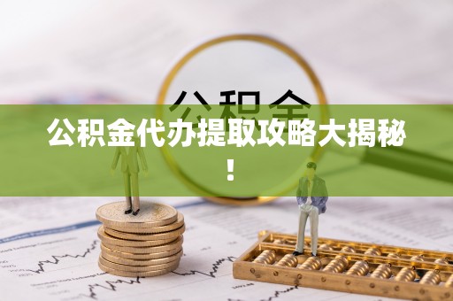 海港公积金代办提取攻略大揭秘！