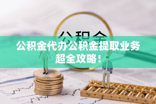 海港公积金代办公积金提取业务超全攻略！