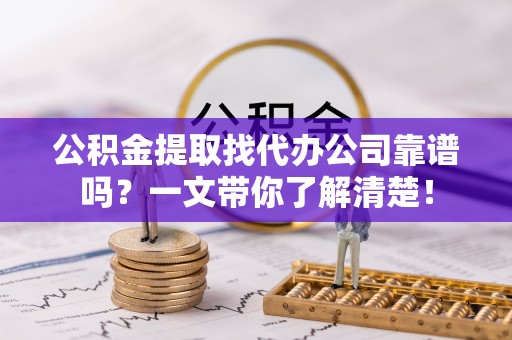 海港公积金提取找代办公司靠谱吗？一文带你了解清楚！