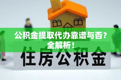 海港公积金提取代办靠谱与否？全解析！