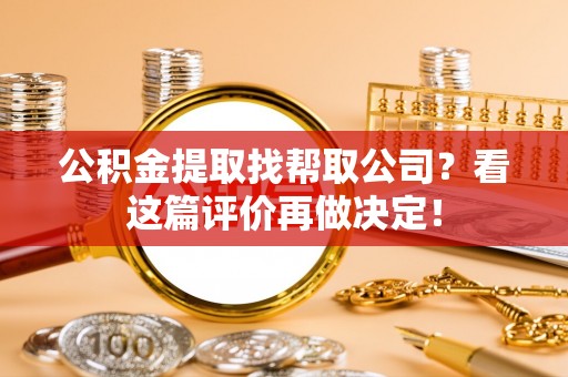 海港公积金提取找帮取公司？看这篇评价再做决定！