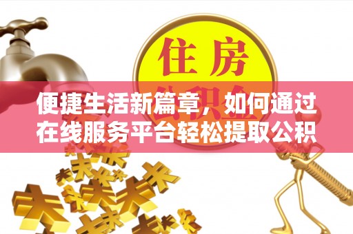 海港便捷生活新篇章，如何通过在线服务平台轻松提取公积金