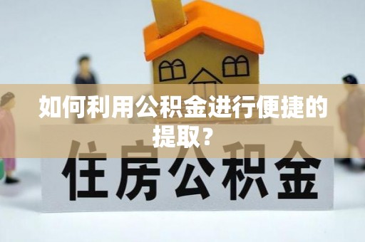 海港如何利用公积金进行便捷的提取？